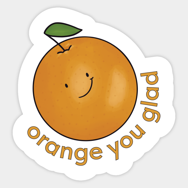 Orange You Glad? - Orange - Sticker | TeePublic